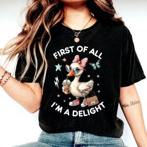 First of All I'm a Delight Funny Goose Sarcastic Graphic
